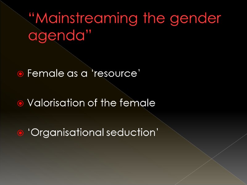 “Mainstreaming the gender agenda”  Female as a ‘resource’  Valorisation of the female